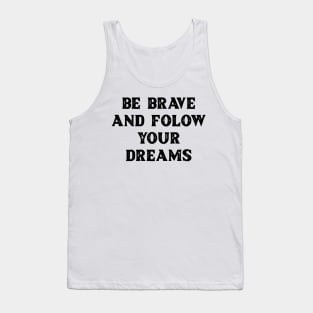 Be brave and follow your dreams Tank Top